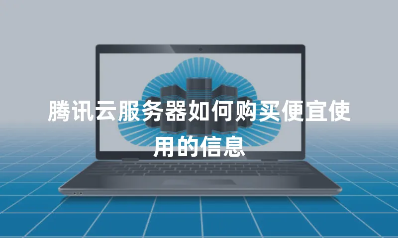 腾讯云服务器如何购买便宜使用的信息