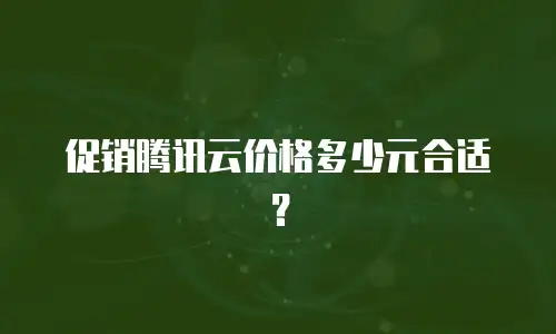 促销腾讯云价格多少元合适？