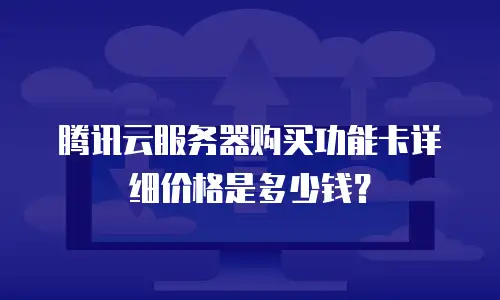 腾讯云服务器购买功能卡详细价格是多少钱？