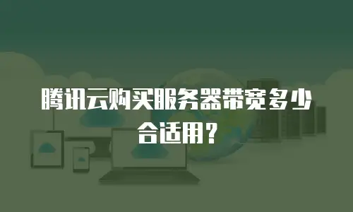 腾讯云购买服务器带宽多少合适用？