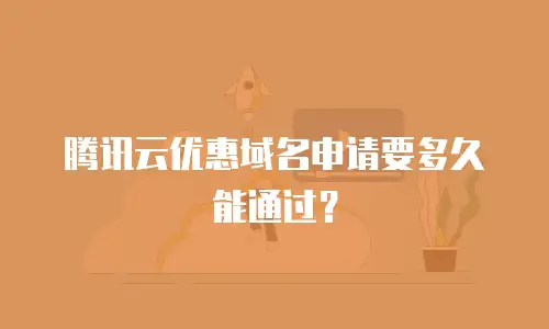 腾讯云优惠域名申请要多久能通过？