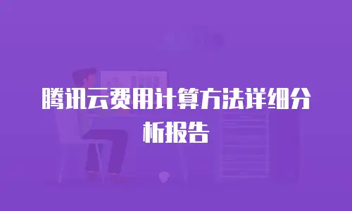 腾讯云费用计算方法详细分析报告