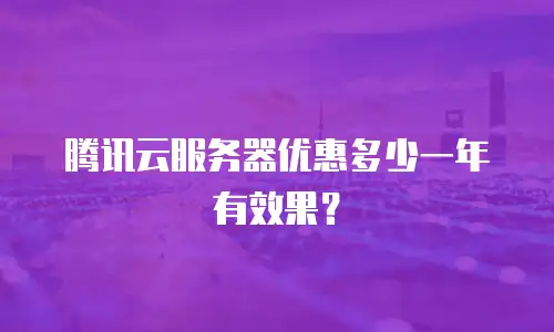 腾讯云服务器优惠多少一年有效果？