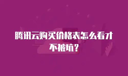 腾讯云购买价格表怎么看才不被坑？