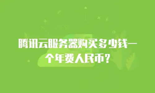 腾讯云服务器购买多少钱一个年费人民币？