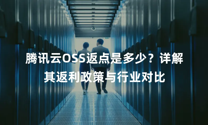 腾讯云OSS返点是多少？详解其返利政策与行业对比