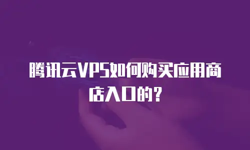 腾讯云VPS如何购买应用商店入口的？