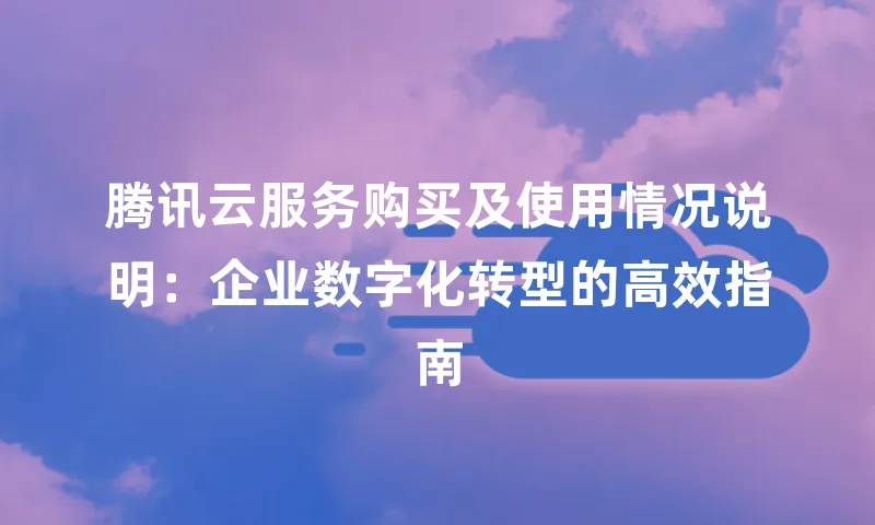 腾讯云服务购买及使用情况说明：企业数字化转型的高效指南