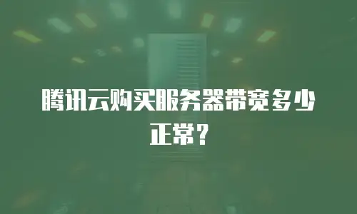 腾讯云购买服务器带宽多少正常？