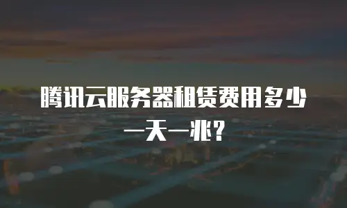 腾讯云服务器租赁费用多少一天一兆？