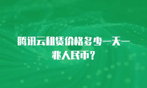 腾讯云租赁价格多少一天一兆人民币？