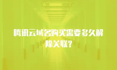 腾讯云域名购买需要多久解除关联？