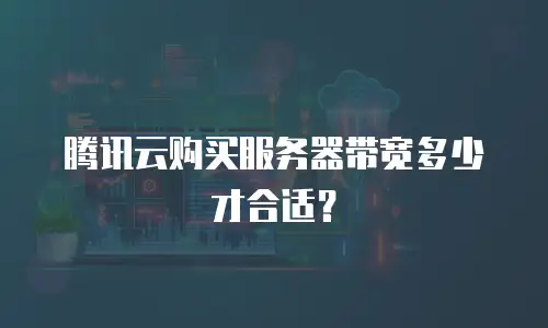 腾讯云购买服务器带宽多少才合适？