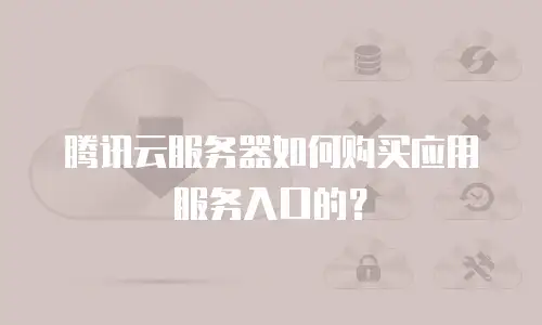 腾讯云服务器如何购买应用服务入口的？