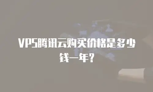 VPS腾讯云购买价格是多少钱一年？