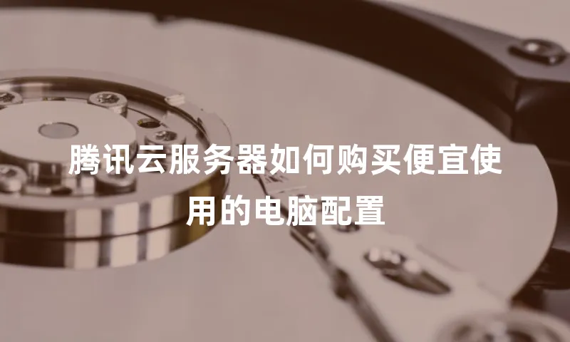 腾讯云服务器如何购买便宜使用的电脑配置