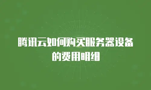 腾讯云如何购买服务器设备的费用明细