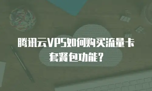 腾讯云VPS如何购买流量卡套餐包功能？