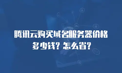 腾讯云购买域名服务器价格多少钱？怎么省？