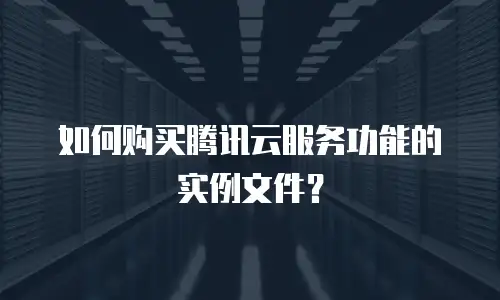 如何购买腾讯云服务功能的实例文件？