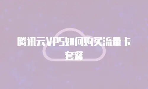 腾讯云VPS如何购买流量卡套餐