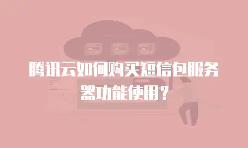 腾讯云如何购买短信包服务器功能使用？