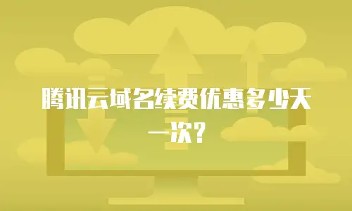 腾讯云域名续费优惠多少天一次？