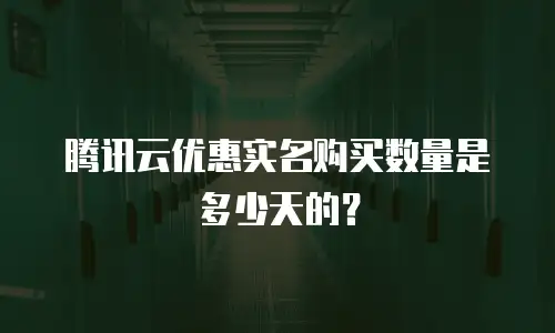腾讯云优惠实名购买数量是多少天的？