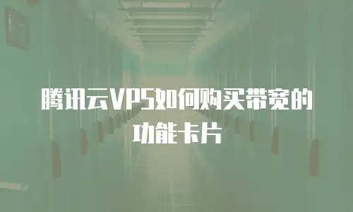 腾讯云VPS如何购买带宽的功能卡片
