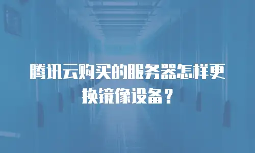 腾讯云购买的服务器怎样更换镜像设备？