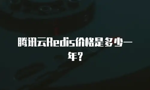 腾讯云Redis价格是多少一年？