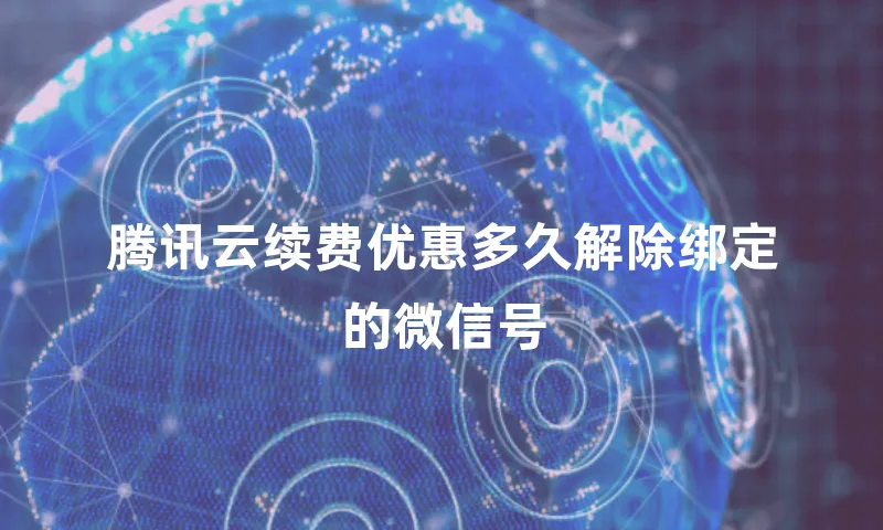 腾讯云续费优惠多久解除绑定的微信号