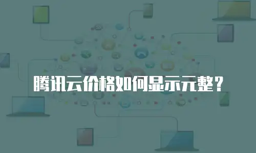 腾讯云价格如何显示元整？