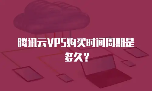 腾讯云VPS购买时间周期是多久？