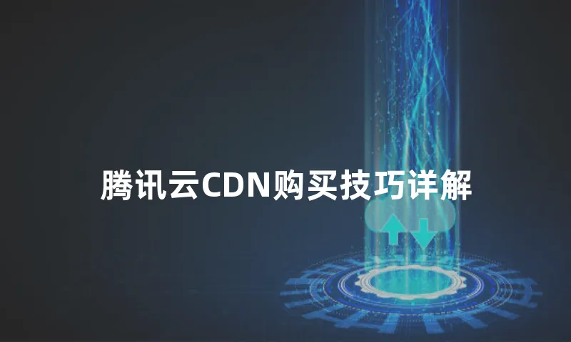 腾讯云CDN购买技巧详解