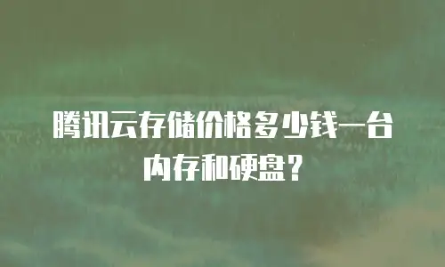 腾讯云存储价格多少钱一台内存和硬盘？