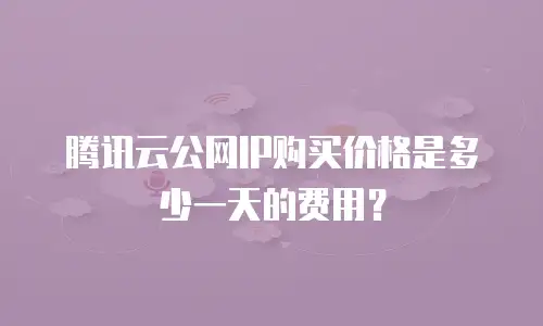 腾讯云公网IP购买价格是多少一天的费用？