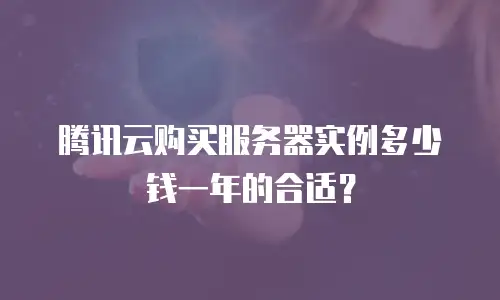 腾讯云购买服务器实例多少钱一年的合适？