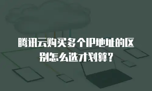 腾讯云购买多个IP地址的区别怎么选才划算？