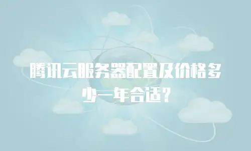 腾讯云服务器配置及价格多少一年合适？