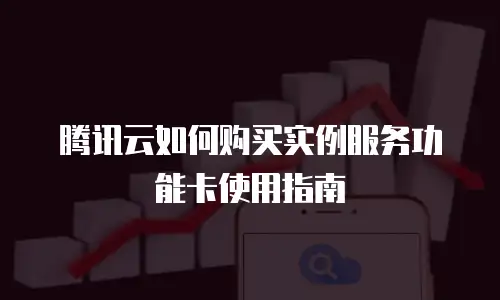 腾讯云如何购买实例服务功能卡使用指南