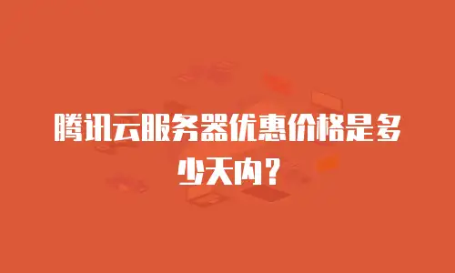 腾讯云服务器优惠价格是多少天内？