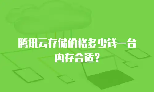 腾讯云存储价格多少钱一台内存合适？