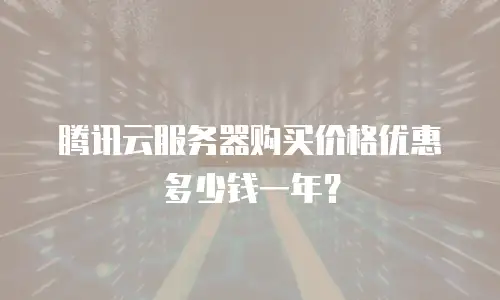 腾讯云服务器购买价格优惠多少钱一年？