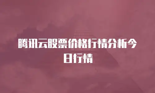 腾讯云股票价格行情分析今日行情