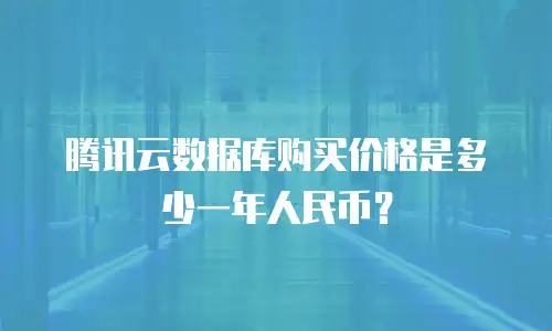 腾讯云数据库购买价格是多少一年人民币？
