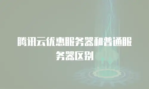 腾讯云优惠服务器和普通服务器区别