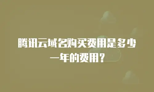 腾讯云域名购买费用是多少一年的费用？