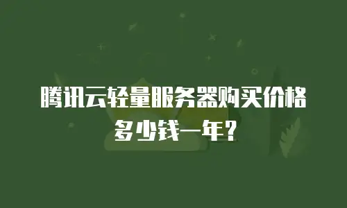 腾讯云轻量服务器购买价格多少钱一年？