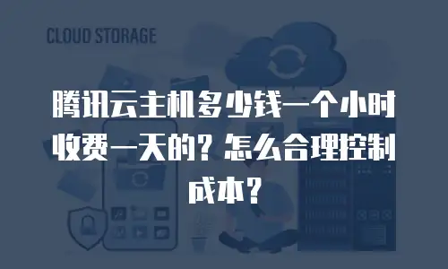 腾讯云主机多少钱一个小时收费一天的？怎么合理控制成本？